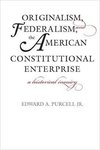 Originalism, Federalism, and the American Constitutional Enterprise: A Historical Inquiry