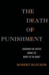The Death of Punishment: Searching for Justice among the Worst of the Worst by Robert I. Blecker
