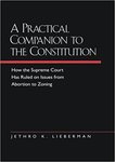 A Practical Companion to the Constitution: How the Supreme Court Has Ruled on Issues from Abortion to Zoning by Jethro K. Lieberman