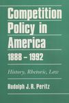 Competition Policy in America 1888-1992: History, Rhetoric, Law