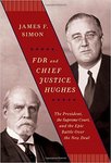 FDR and Chief Justice Hughes: The President, the Supreme Court, and the Epic Battle Over the New Deal by James F. Simon