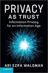 Privacy as Trust: Information Privacy for an Information Age (2018) by Ari Ezra Waldman