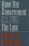 How the Government Breaks the Law (1973) by Jethro K. Lieberman