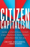 Citizen Capitalism: How a Universal Fund Can Provide Influence and Income to All (2019) by Lynn A. Stout, Sergio Gramitto, and Tamara Belinfanti