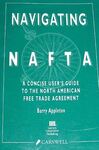 Navigating NAFTA: A Concise User's Guide to the North American Free Trade Agreement(1994)