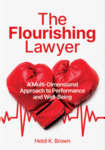 The Flourishing Lawyer: A Multi-Dimensional Approach to Performance and Well-Being (2022) by Heidi K. Brown