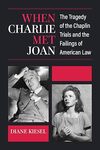 When Charlie Met Joan: The Tragedy of the Chaplin Trials and the Failings of American Law (2025) by Diane Kiesel